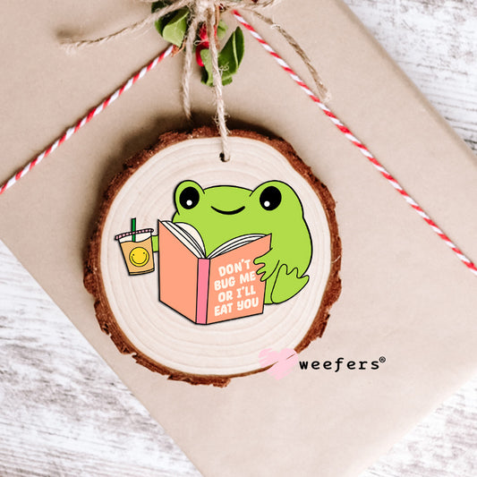 Don't Bug Me or I'll Eat You UV DTF Decal Ornament Weefers
