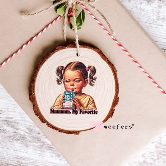 Mmmmm, My Favorite This Shit Again Juice UV DTF Decal Ornament Weefers