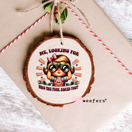 Me, Looking For Who the Fuck Asked You UV DTF Decal Ornament Weefers