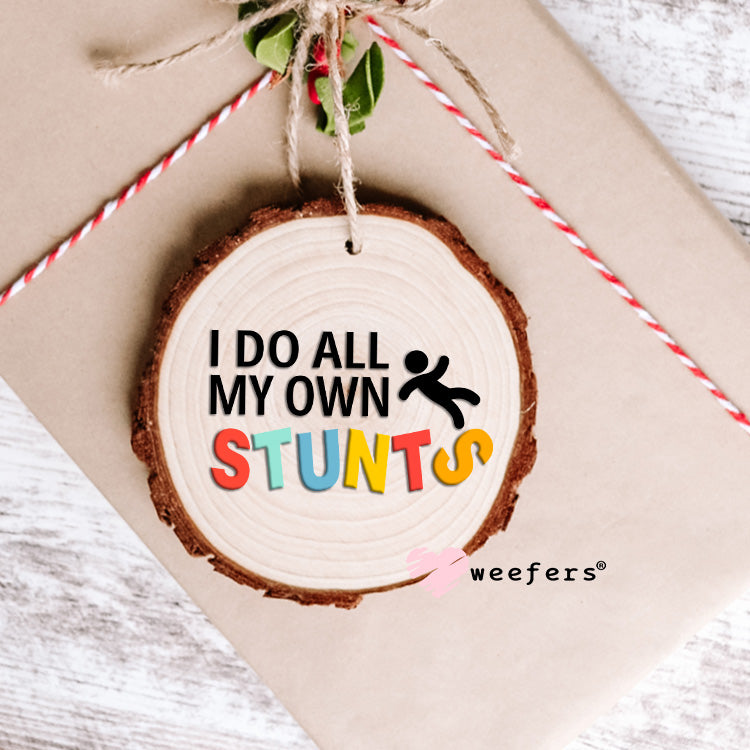 I Do All My Own Stunts UV DTF Ornament Decal