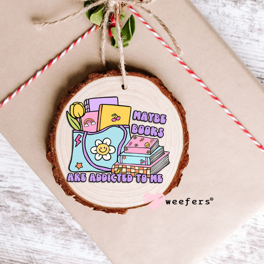 Maybe Books are Addictive to me UV DTF Decal Ornament Weefers