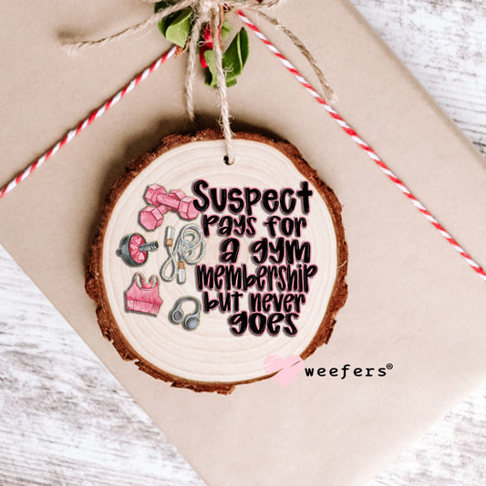 Suspect Pays for Gym But Never Goes UV DTF Decal Ornament Weefers