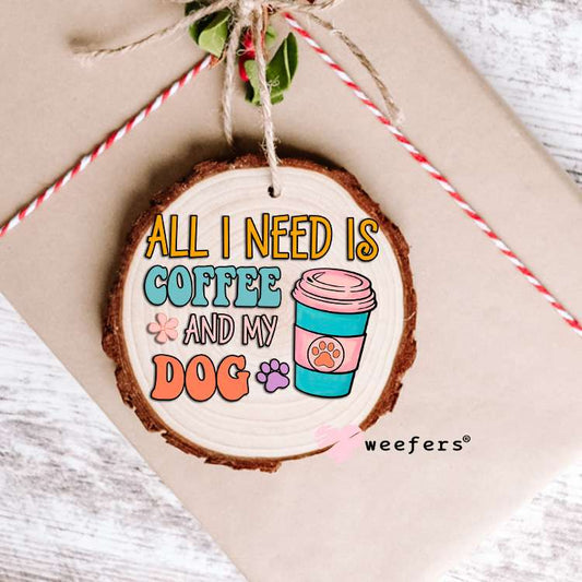 All I Need is Coffee and my Dog UV DTF Decal Ornament Weefers