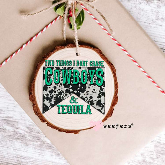 Two Things I don't Chase Cowboys & Tequila UV DTF Decal Ornament Weefers