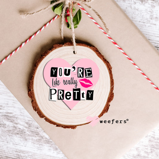 You're Like Really Pretty UV DTF Decal Ornament Weefers