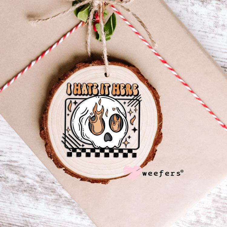 I hate it Here UV DTF Decal Ornament Weefers