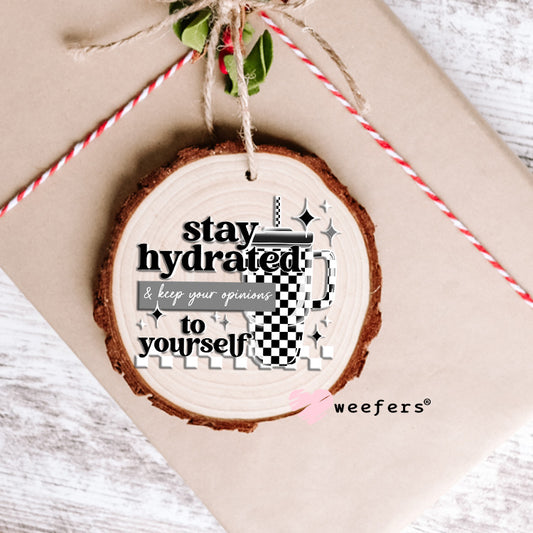 Stay Hydrated and Keep Your Opinions to Yourself UV DTF Decal Ornament Weefers