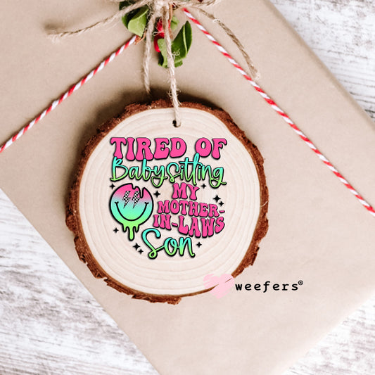 Tired of Babysitting My Mother-in-Laws Son UV DTF Decal Ornament Weefers