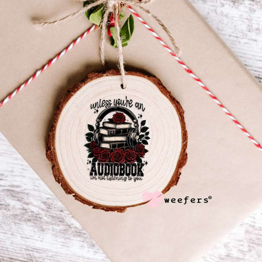 Unless you're an Audiobook I'm not Listening UV DTF Decal Ornament Weefers