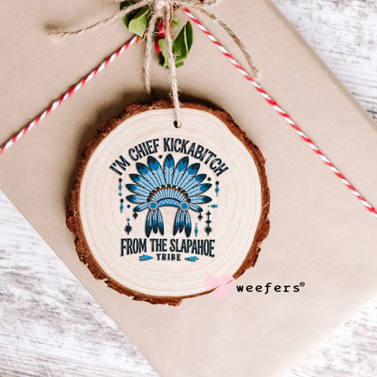 I'm Chief Kickabitch From the Slapahoe Tribe UV DTF Decal Ornament Weefers