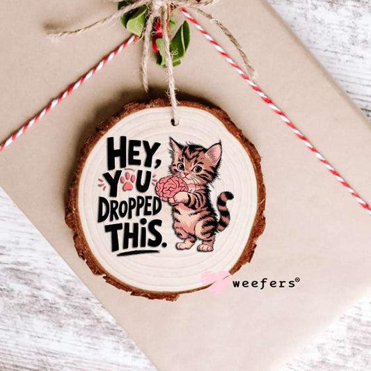 Hey You Dropped This Kitty Cat UV DTF Decal Ornament Weefers