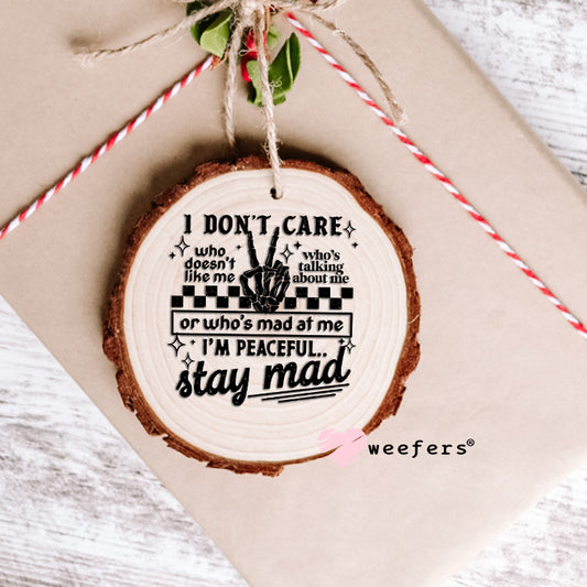 I Don't Care Who Doesn't Like Me Stay Mad UV DTF Decal Ornament Weefers