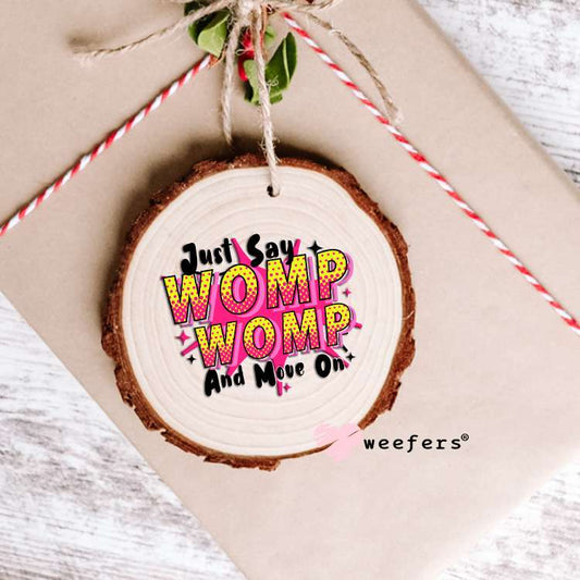 Just Say Womp Womp and Move On UV DTF Decal Ornament Weefers