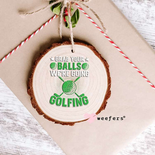 Grab your balls we're going golfing UV DTF Decal Ornament Weefers