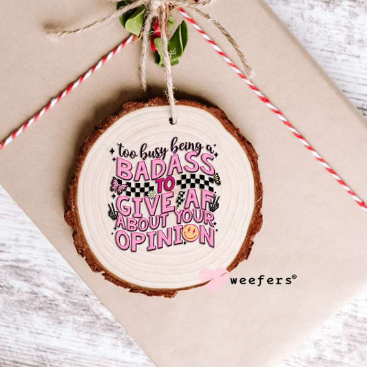 Too Busy Being a Badass to Give AF About Your Opinion UV DTF Decal Ornament Weefers