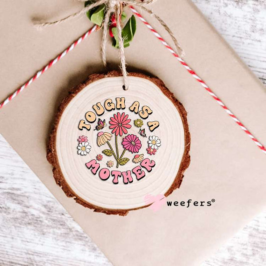Tough as a Mother UV DTF Decal Ornament Weefers