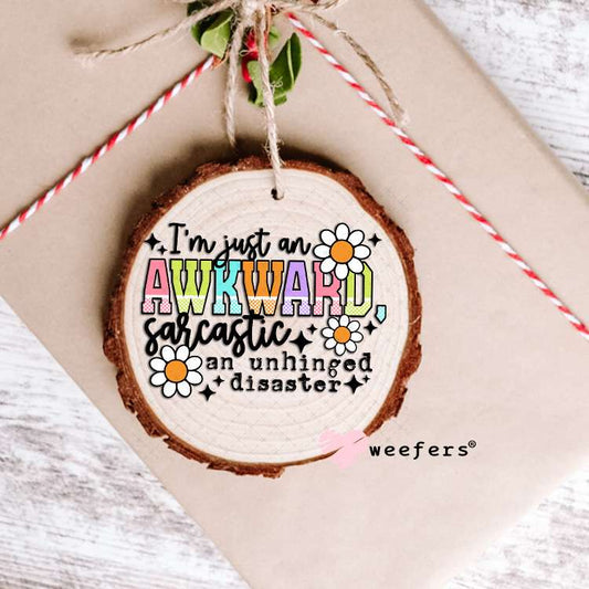 I'm Just an Awkward Sarcastic An Unhinged Disaster UV DTF Decal Ornament Weefers
