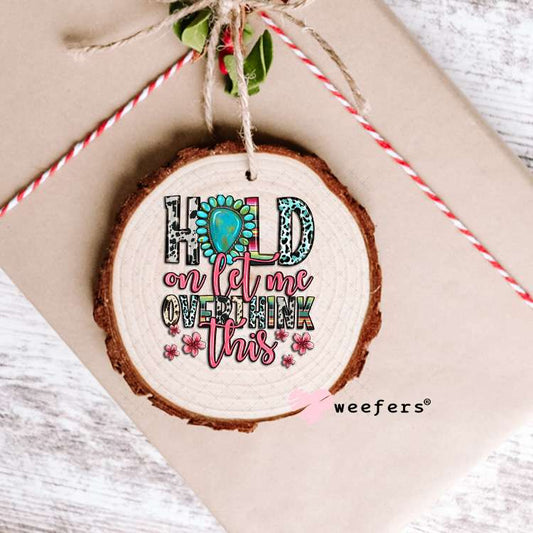 Hold on Let me Overthink This UV DTF Decal Ornament Weefers