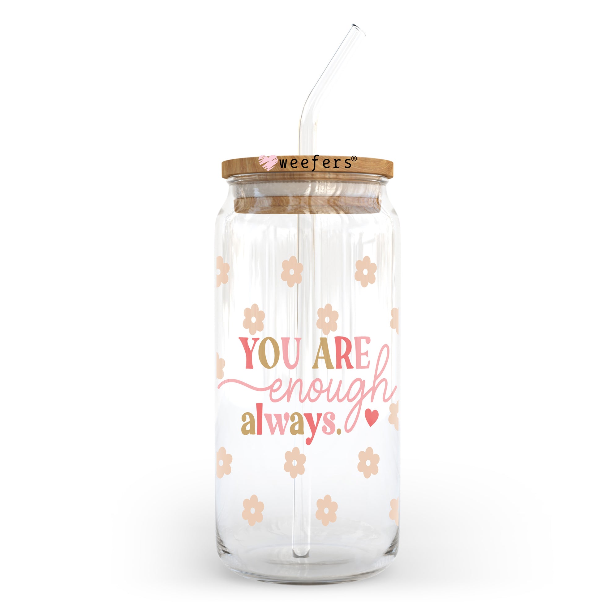 You Are Enough Always 20oz Libbey Glass Can, 34oz Hip Sip, 40oz Tumbler, 24oz Cold Cup UV DTF or Sublimation Decal Transfer - Weefers