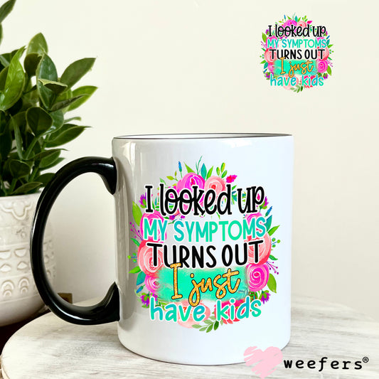 I looked up my Symptoms Turns Out I just have Kids UV DTF Decal 11oz Coffee Mug Weefers