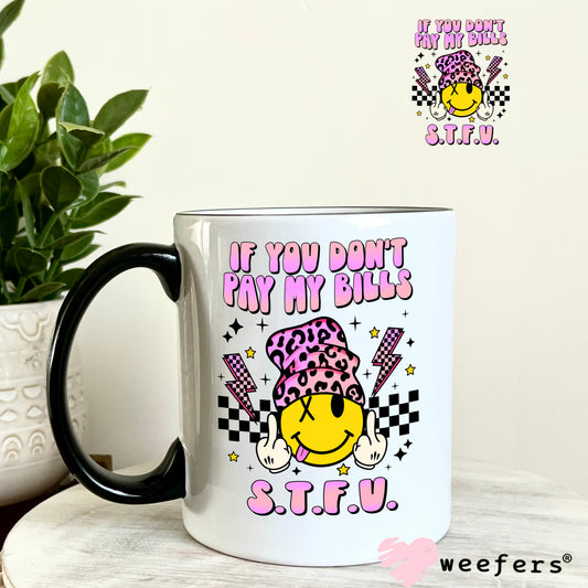 If you Don't Pay My Bills STFU UV DTF Decal 11oz Coffee Mug Weefers