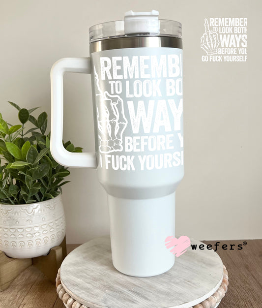 Remember to Look Both Ways Before You Go Fuck Yourself White UV DTF Decal 40oz Tumbler Decal Weefers