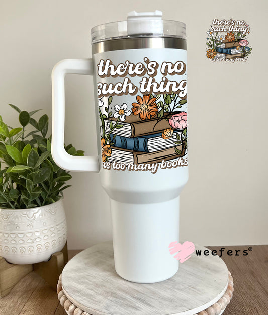 There's no Such Thing as too many books UV DTF Decal 40oz Tumbler Decal Weefers