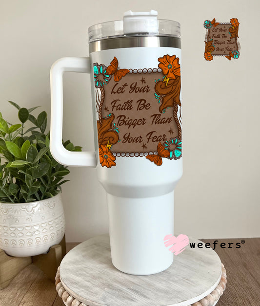 Let your Faith Be Bigger Than Your Fear UV DTF Decal 40oz Tumbler Decal Weefers