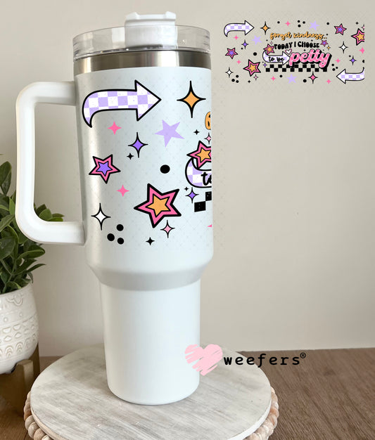 Forget Kindness Today I choose Petty UV DTF Cup Wrap 40oz Tumbler Cup Wrap Weefers