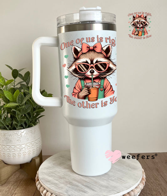 One of Us is Right and the Other is You UV DTF Decal 40oz Tumbler Decal Weefers