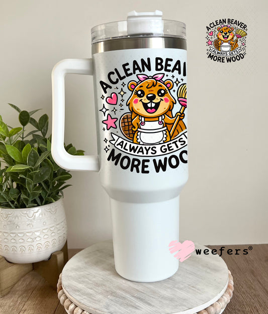 A Clean Beaver Always Gets More Wood UV DTF Decal 40oz Tumbler Decal Weefers