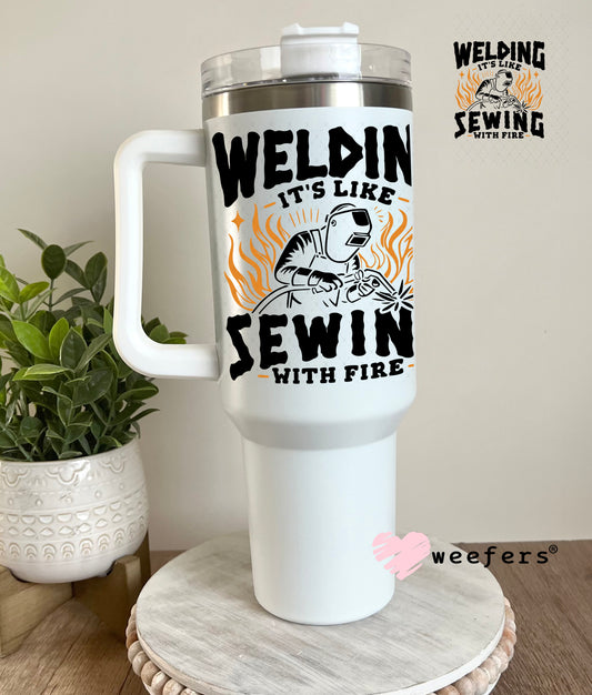 Welding It's Like Sewing with Fire UV DTF Decal 40oz Tumbler Decal Weefers
