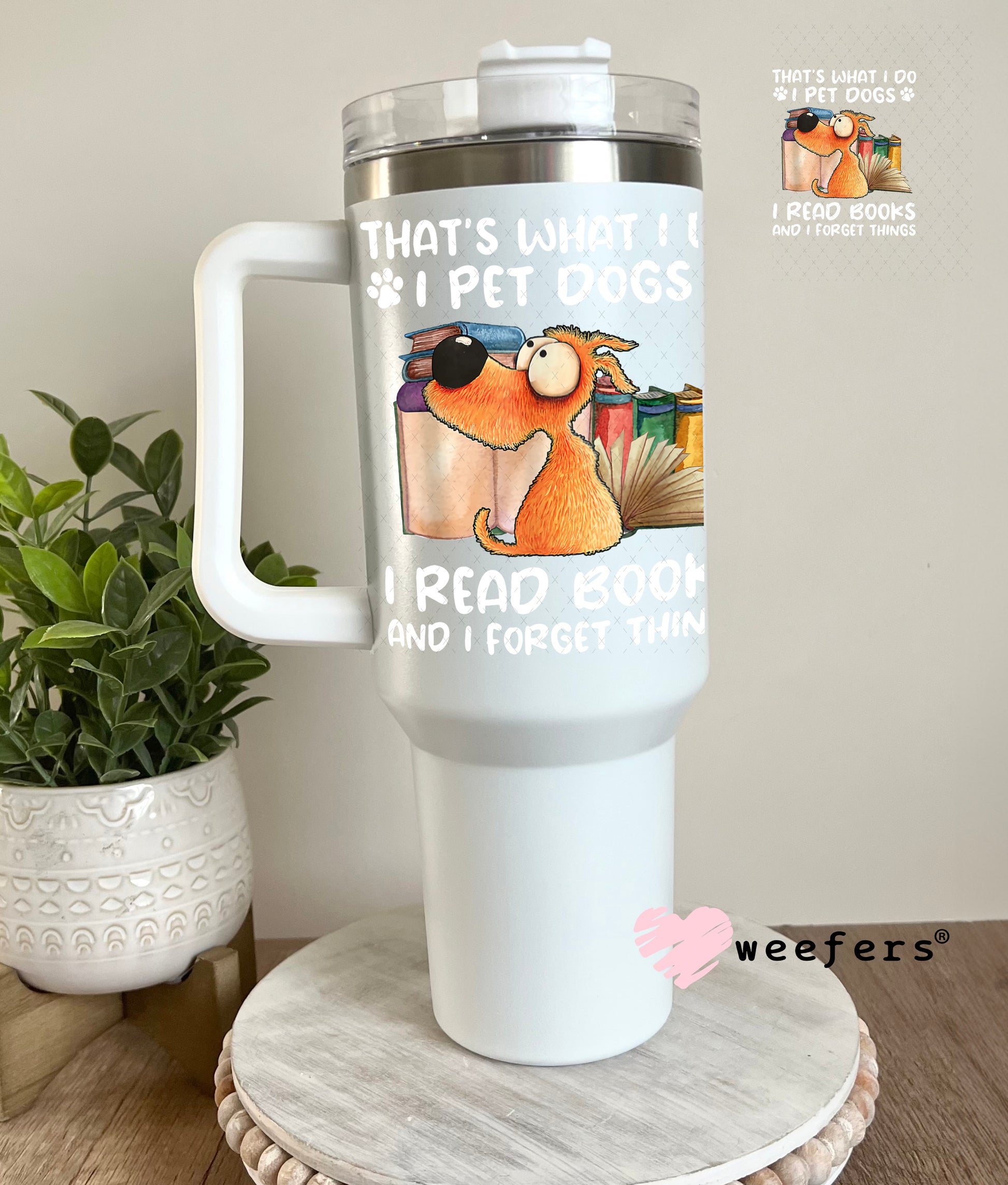 That is What I Do I Pet Dogs I Read Books and I forget Things UV DTF Decal 40oz Tumbler Weefers