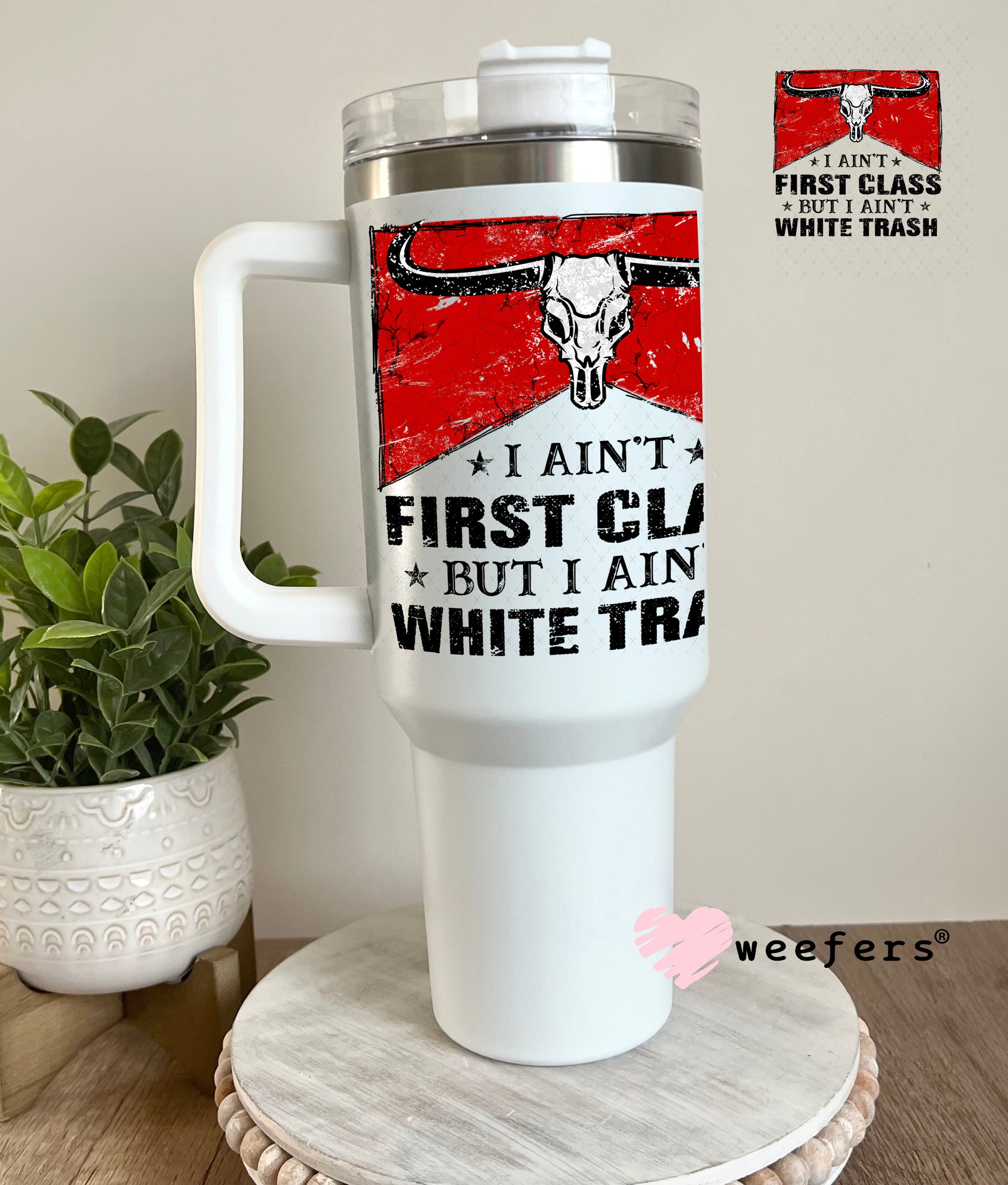 I Ain't First Class But I Ain't White Trash UV DTF Decal 40oz Tumbler Decal Weefers