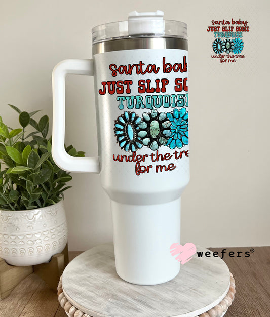 Santa Baby Just Slip Some Turquoise Under the Tree for Me UV DTF Decal 40oz Tumbler Decal Weefers