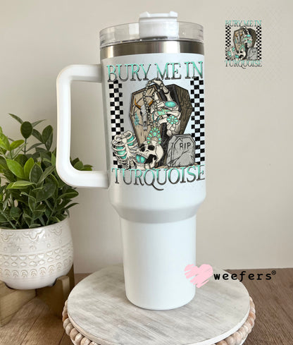Bury Me in Turquoise UV DTF Decal 40oz Tumbler Decal Weefers