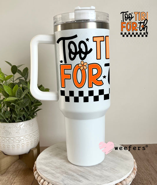 Too Tired for This UV DTF Decal 40oz Tumbler Decal Weefers