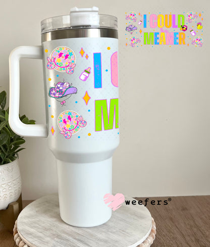 I Could Be Meaner UV DTF Cup Wrap - Weefers Exclusive 40oz Tumbler Cup Wrap Weefers