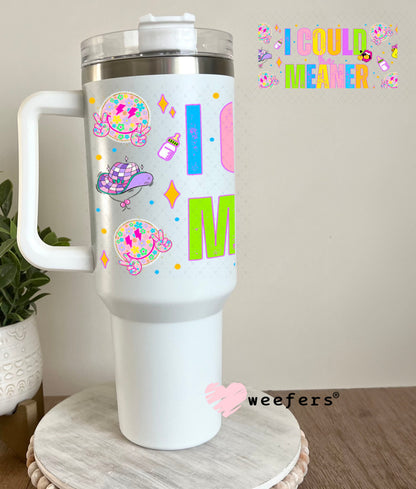 I Could Be Meaner UV DTF Cup Wrap - Weefers Exclusive 40oz Tumbler Wrap Weefers