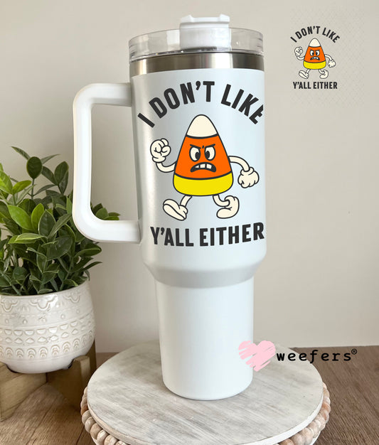 I Don't Like You Either Candy Corn UV DTF Decal 40oz Tumbler Decal Weefers