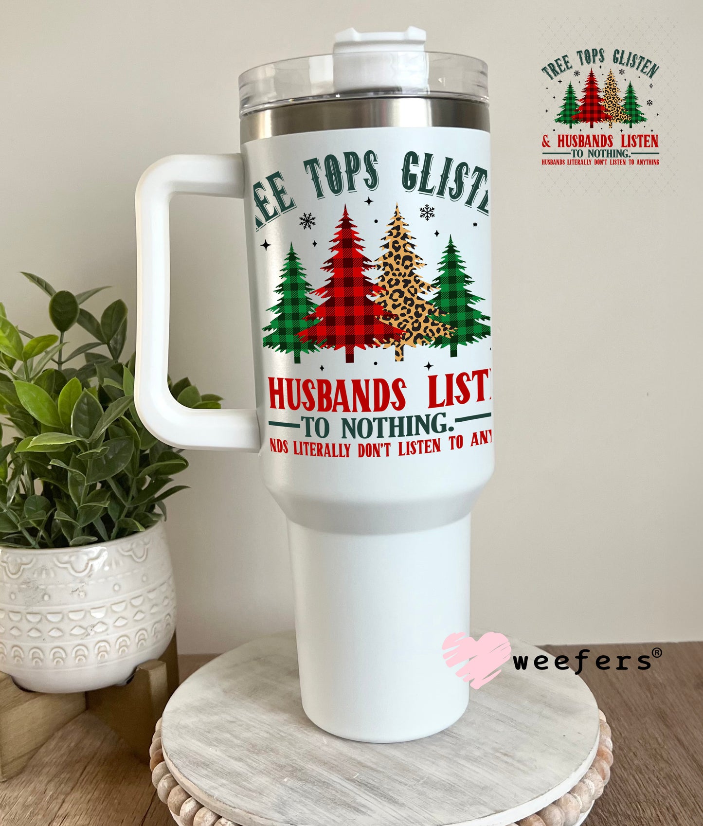 Tree Tops Glisten and Husbands Listen to Nothing UV DTF Decal 40oz Tumbler Decal Weefers