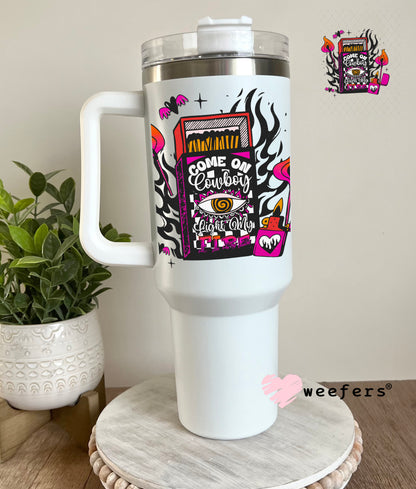 Come Cowboy Light My Fire UV DTF Decal 40oz Tumbler Decal Weefers