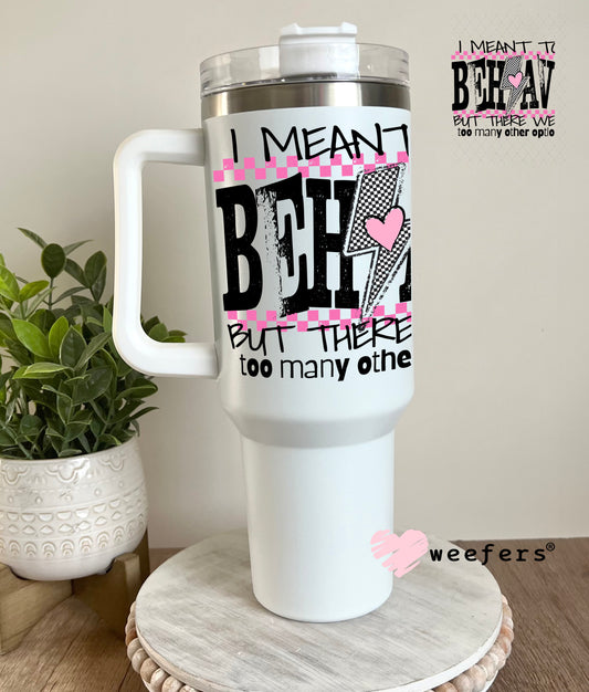 I Meant To Behave UV DTF Decal 40oz Tumbler Decal Weefers