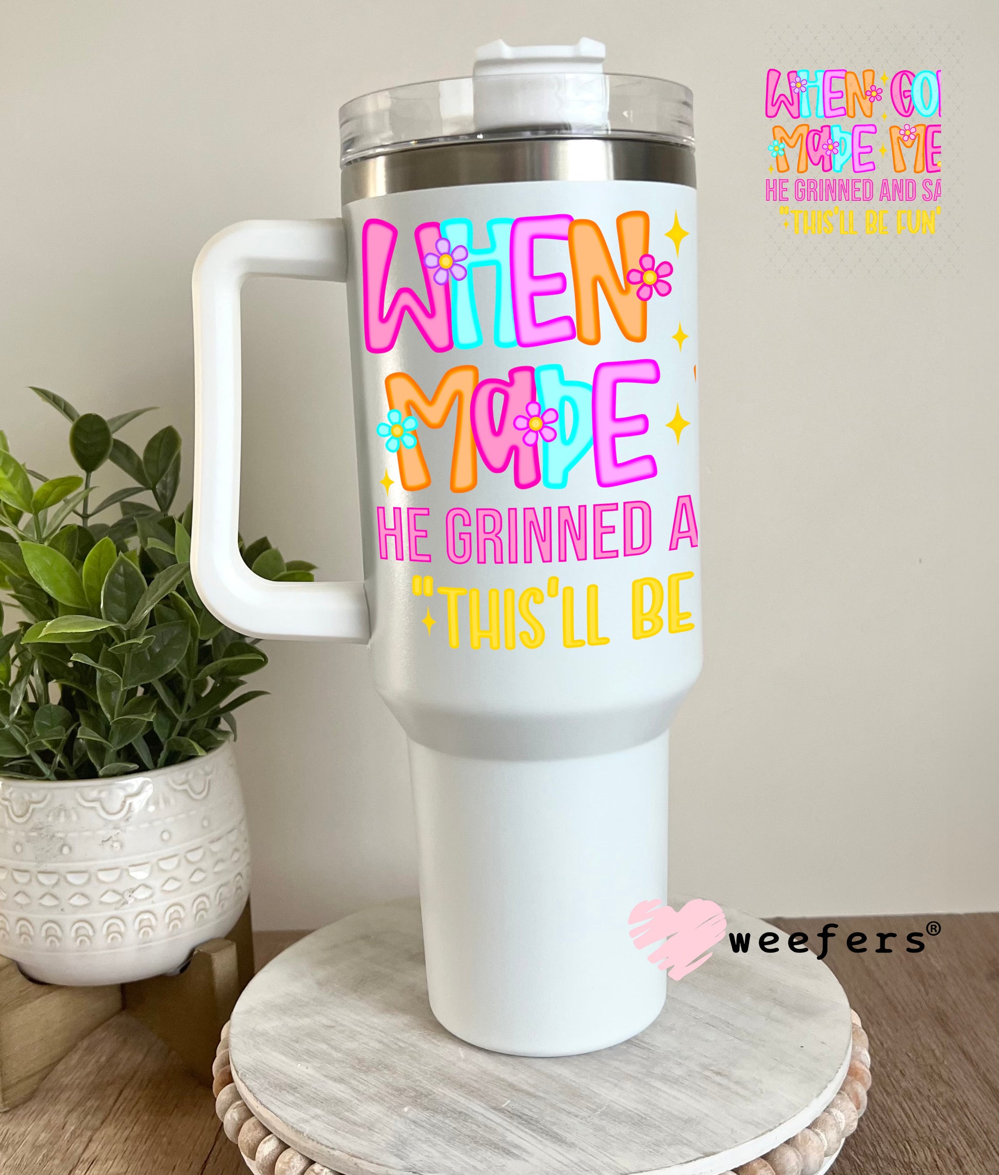 When God Made Me He Grinned and Said This'll Be Fun UV DTF Decal 40oz Tumbler Cup Wrap Weefers
