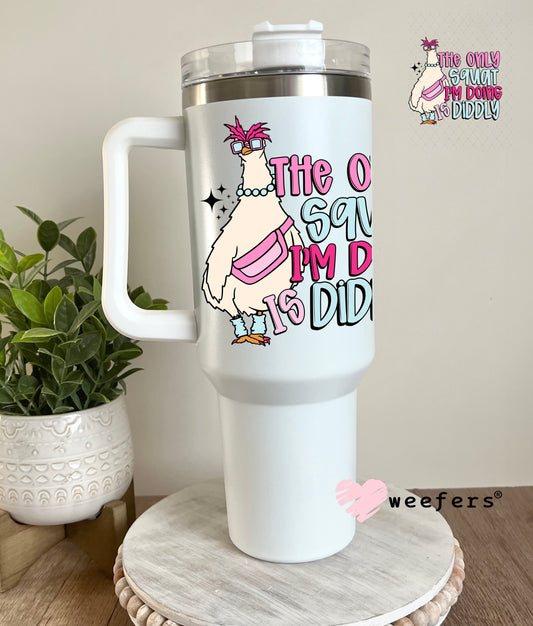 The Only Squat I'm Doing is Diddly UV DTF Decal 40oz Tumbler Decal Weefers