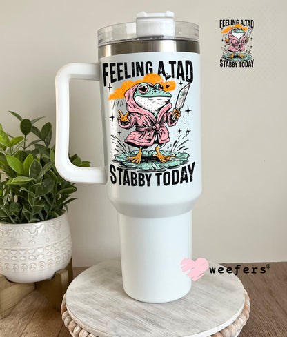 Feeling a Tad Stabby Today UV DTF Decal 40oz Tumbler Decal Weefers