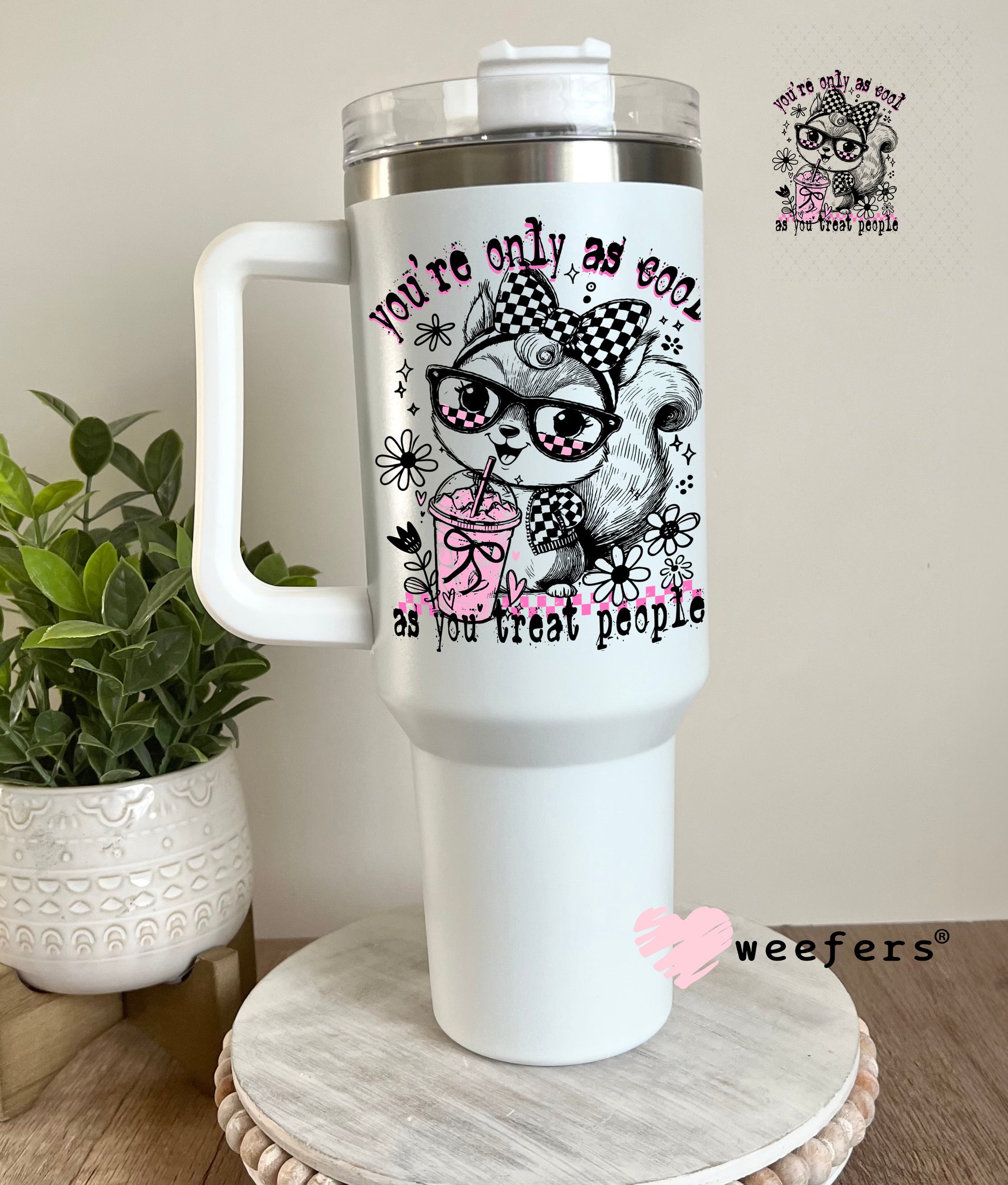 You're Only as Cool as you Treat people UV DTF Decal 40oz Tumbler Decal Weefers
