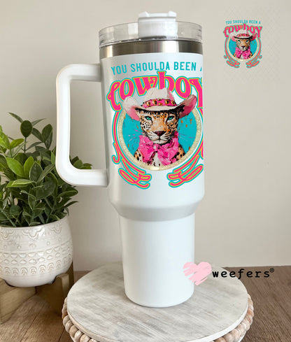 UV DTF Decal - You Shoulda Been a Cowboy 40oz Tumbler Cup Wrap Weefers
