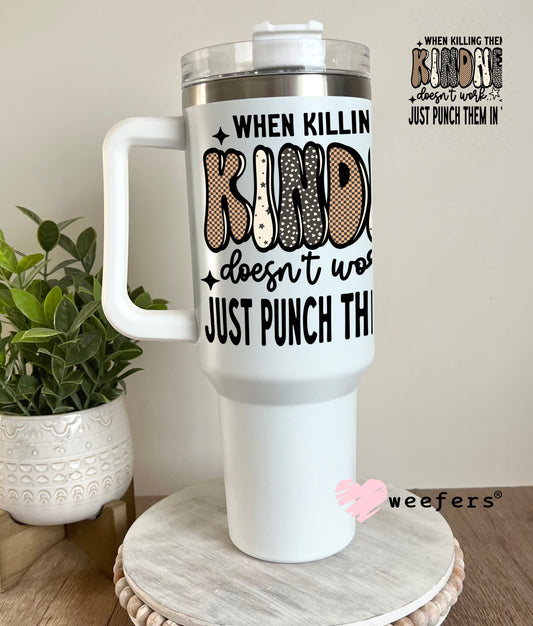 UV DTF Decal - When Killing the With Kindness Doesn't Work 40oz Tumbler Decal Weefers