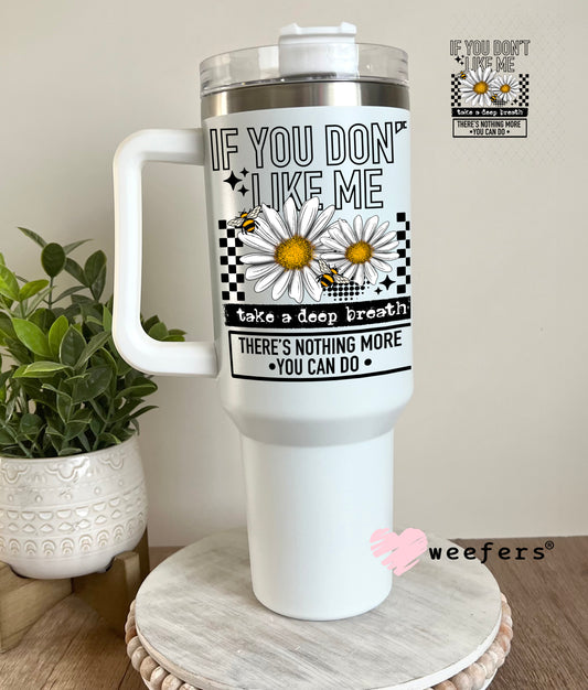 UV DTF Decal - If you Don't Like Me Take a Deep Breath 40oz Tumbler Decal Weefers